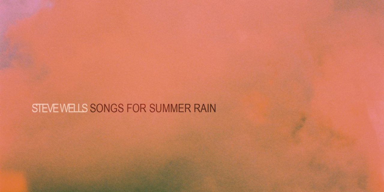 STEVE WELLS – SONGS FOR SUMMER RAIN – INDEPENDENT